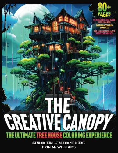 The Creative Canopy The Ultimate Tree House Coloring Experience for Kids and Adults. Futuristic, Country, Sci-Fi, Modern, Ancient, Urban, Simple, Fantasy Treehouses & Architectural Wonders. Color Your Anxiety Away!: The Ultimate Treehouse Coloring Book