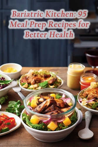 Bariatric Kitchen 95 Meal Prep Recipes for Better Health