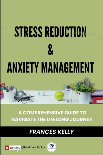 Stress Reduction & Anxiety Management A Comprehensive Guide to Navigate the Lifelong Journey