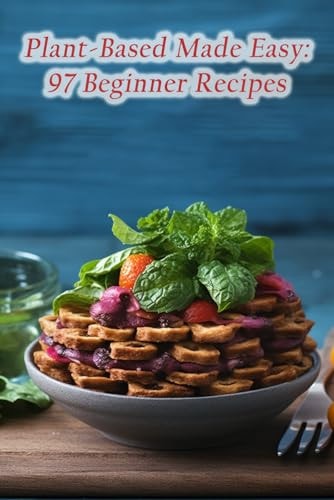 Plant-Based Made Easy 97 Beginner Recipes