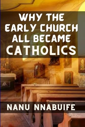 Why The Early Church All Became Catholics
