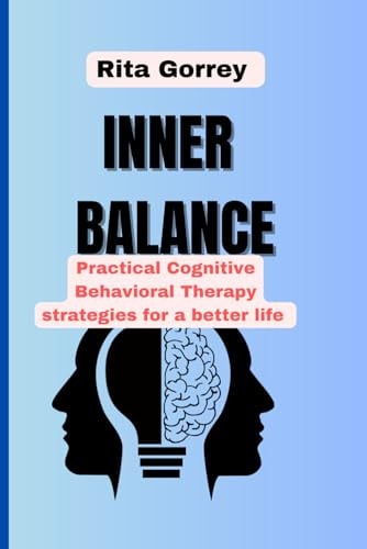 Inner Balance Practical Cognitive Behavioral Therapy Strategies for a Better Life