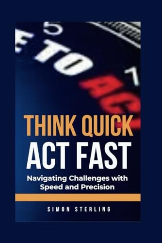 Think Quick, Act Fast Navigating Challenges with Speed and Precision