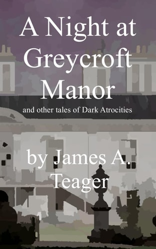 A Night at Greycroft Manor And Other Tales of Dark Atrocities