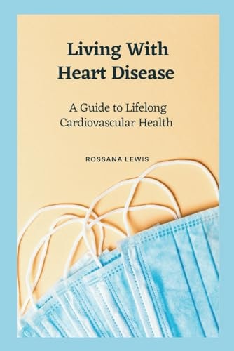 Living With Heart Disease A Guide to Lifelong Cardiovascular Health