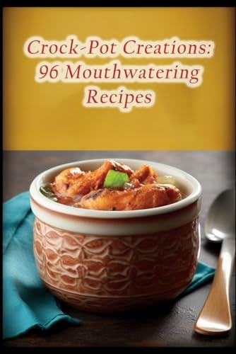 Crock-Pot Creations 96 Mouthwatering Recipes