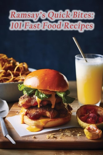 Ramsay's Quick Bites 101 Fast Food Recipes