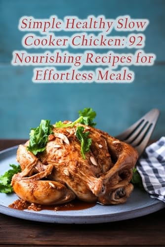 Simple Healthy Slow Cooker Chicken 92 Nourishing Recipes for Effortless Meals