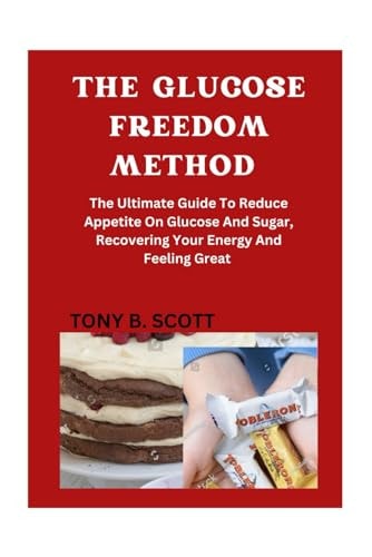 The Glucose Freedom Method The Ultimate Guide To Reduce Glucose And Sugar, Recovering Your Energy And Feeling Great
