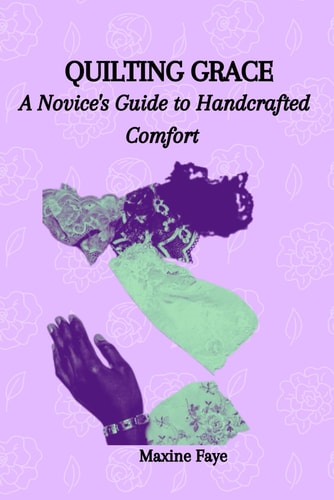 Quilting Grace A Novice's Guide to Handcrafted Comfort