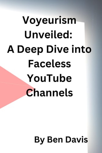 Voyeurism Unveiled A Deep Dive Into Faceless YouTube Channels
