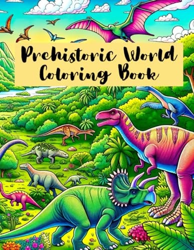 Prehistoric World Coloring Book Dinosaur Adventures and Ancient Landscapes to Color and Explore