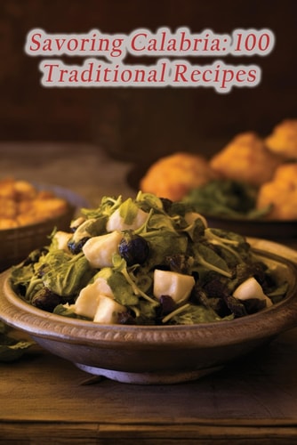 Savoring Calabria 100 Traditional Recipes