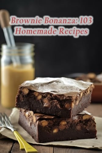 Brownie Bonanza 103 Homemade Recipes