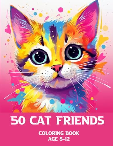 50 Cat Friends A Coloring Book of 50 Cats in Various Ways, 8-12 Year Olds for Kids