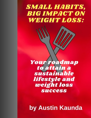 Small Habits, Big Impact on Weight Loss Your Roadmap to Attain a Sustainable Lifestyle and Weight Loss Success