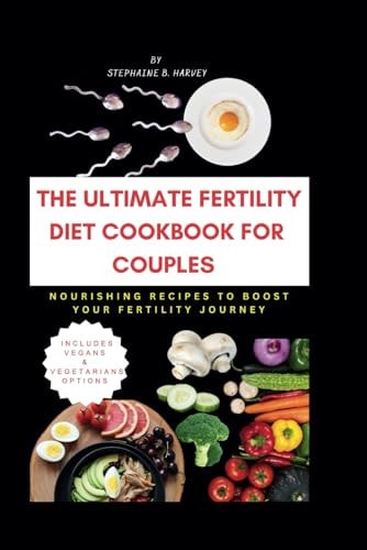 The Ultimate Fertility Diet Cookbook for Couples Nourishing Recipes to Boost Your Fertility Journey