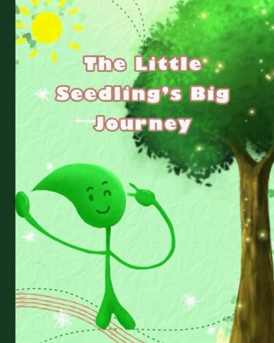 The Little Seedling's Big Journey Little Tree, Friends and the Journey of Growing Up