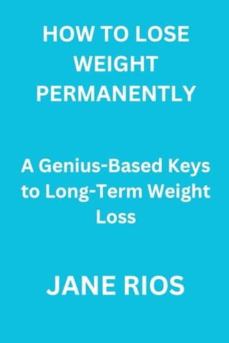 How to Lose Weight Permanently A Genius-Based Keys to Long-Term Weight Loss