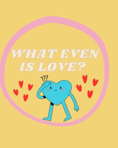 What Even Is Love?