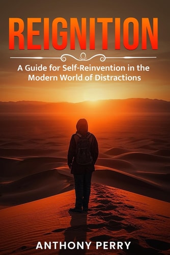 Reignition A Guide for Self-Reinvention in the Modern World of Distractions