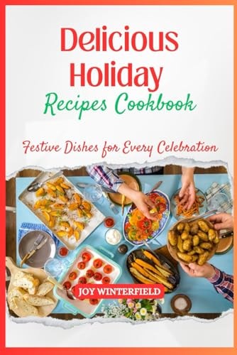 Delicious Holiday Recipes Cookbook Festive Dishes for Every Celebration