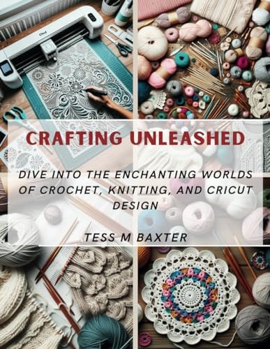 Crafting Unleashed Dive Into the Enchanting Worlds of Crochet, Knitting, and Cricut Design