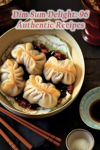 Dim Sum Delight 96 Authentic Recipes