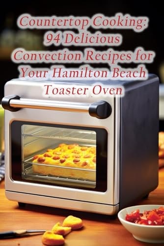 Countertop Cooking 94 Delicious Convection Recipes for Your Hamilton Beach Toaster Oven