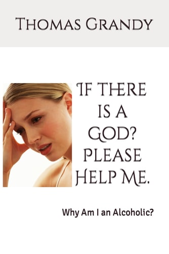 If There is a God? Please Help Me. Why Am I an Alcoholic?