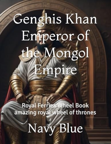 Genghis Khan Emperor of the Mongol Empire Royal Ferries Wheel Book Amazing Royal Wheel of Thrones