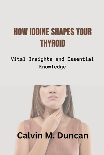 How Iodine Shapes Your Thyroid Vital Insights and Essential Knowledge