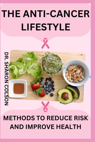The Anti-Cancer Lifestyle Methods to Reduce Risk and Improve Health