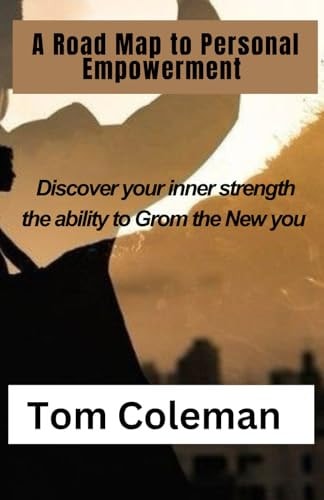 Road Map to Personal Empowerment Discover Your Inner Strength the Ability to Grom the New You