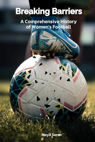 Breaking Barriers A Comprehensive History of Women's Football