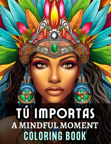 Tú Importas A Mindful Moment for Mental Wellness: Mental Wellness Coloring Books