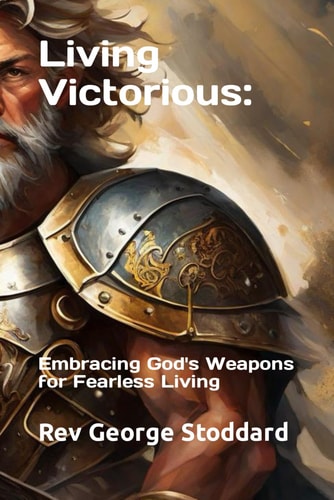 Living Victorious Embracing God's Weapons for Fearless Living
