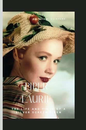 Piper Laurie The Life and Times of A Silver Screen Siren