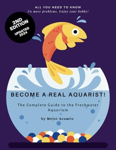 Become a True Aquarist! The Complete Guide to the Freshwater Aquarium