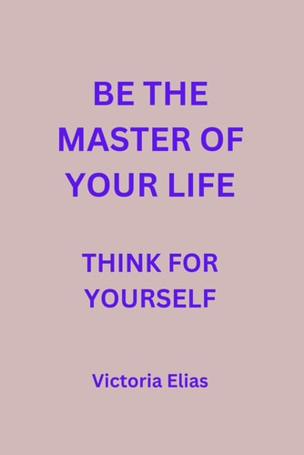 Be the Master of Your Life Think for Yourself