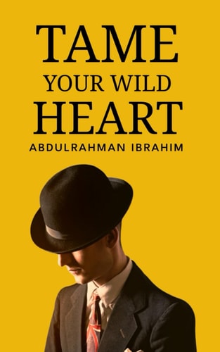Tame Your Wild Heart A Journey to Personal Growth and Self-Realization