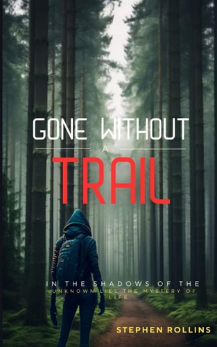 Gone Without a Trail In the Shadows of the Unknown Lies the Mystery of Life
