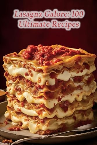 Lasagna Galore 100 Ultimate Recipes