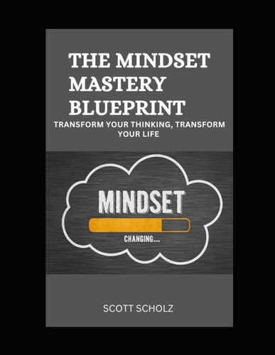 The Mindset Mastery Blueprint Transform Your Thinking, Transform Your Life