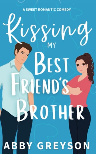 Kissing My Best Friend's Brother An Enemies to Lovers Sweet Romance