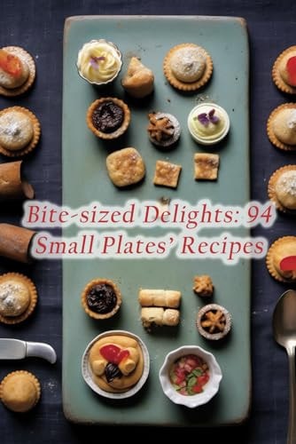 Bite-sized Delights 94 Small Plates' Recipes