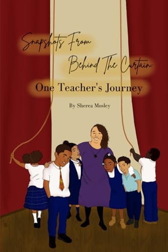 Snapshots from Behind the Curtain One Teacher's Journey