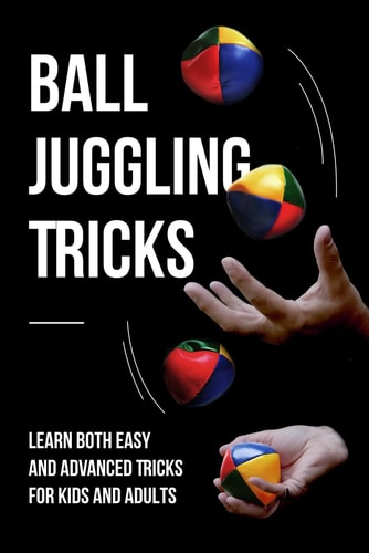 Ball Juggling Tricks Learn Both Easy and Advanced Tricks for Kids and Adults: Juggling for Kids