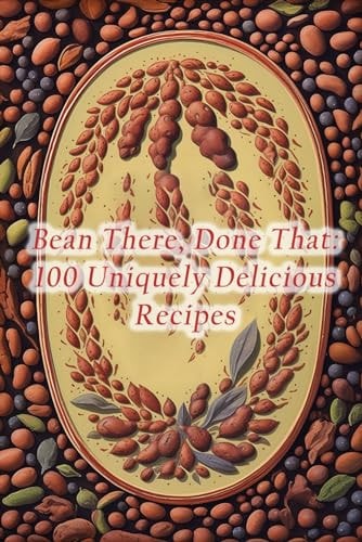 Bean There, Done That 100 Uniquely Delicious Recipes