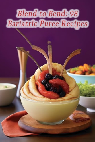 Blend to Bend 98 Bariatric Puree Recipes